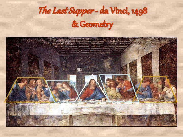The Last Supper - da Vinci, 1498 & Geometry The Last Supper - da Vinci, 1498 & Geometry