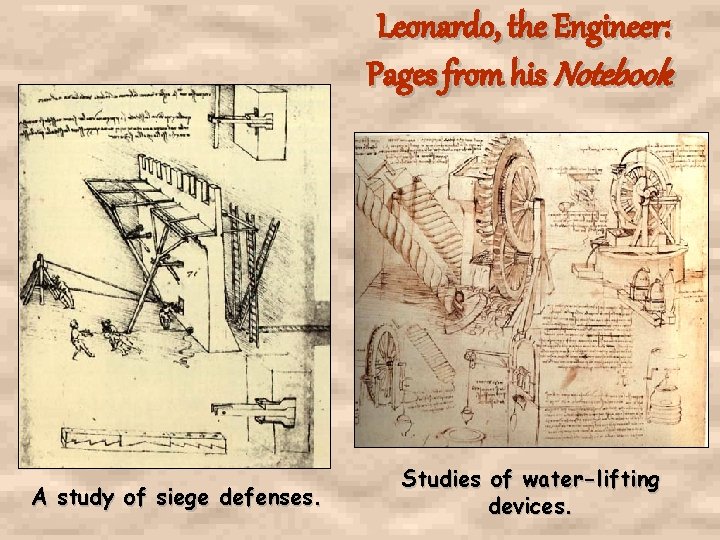 Leonardo, the Engineer: Pages from his Notebook A study of siege defenses. Studies of Leonardo, the Engineer: Pages from his Notebook A study of siege defenses. Studies of