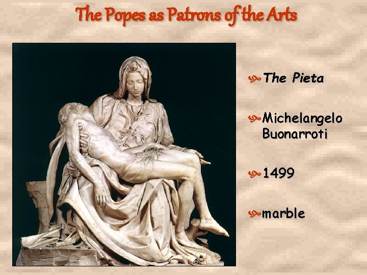The Popes as Patrons of the Arts The Pieta Michelangelo Buonarroti 1499 marble The Popes as Patrons of the Arts The Pieta Michelangelo Buonarroti 1499 marble