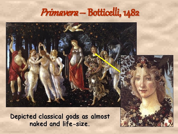Primavera – Botticelli, 1482 Depicted classical gods as almost naked and life-size. Primavera – Botticelli, 1482 Depicted classical gods as almost naked and life-size.