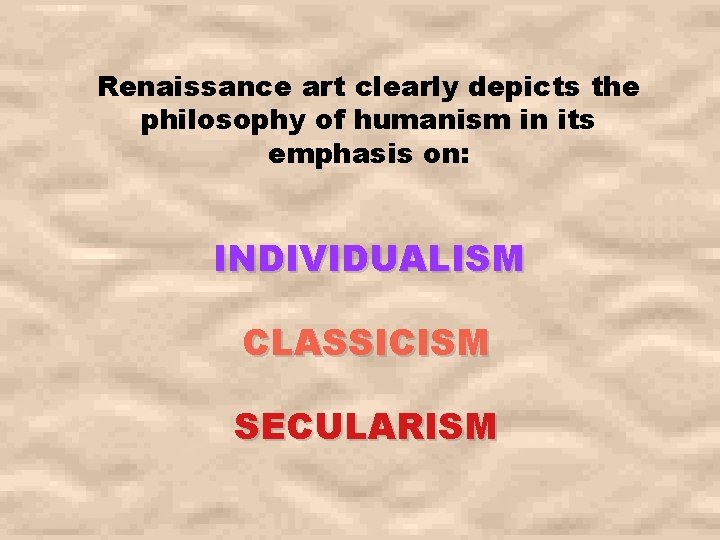 Renaissance art clearly depicts the philosophy of humanism in its emphasis on: INDIVIDUALISM CLASSICISM Renaissance art clearly depicts the philosophy of humanism in its emphasis on: INDIVIDUALISM CLASSICISM