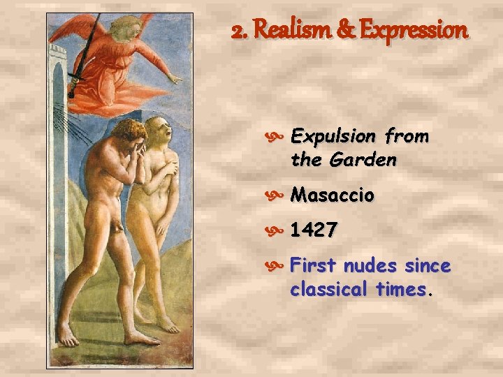 2. Realism & Expression Expulsion from the Garden Masaccio 1427 First nudes since classical 2. Realism & Expression Expulsion from the Garden Masaccio 1427 First nudes since classical