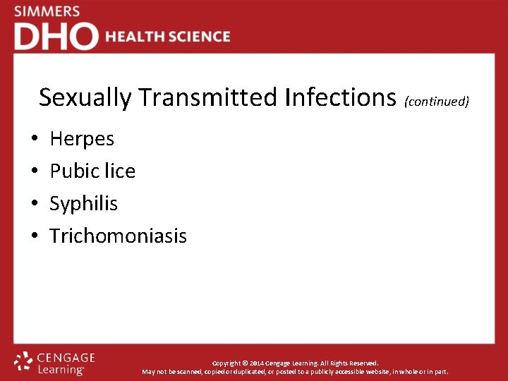 Sexually Transmitted Infections (continued) • • Herpes Pubic lice Syphilis Trichomoniasis Copyright © 2014