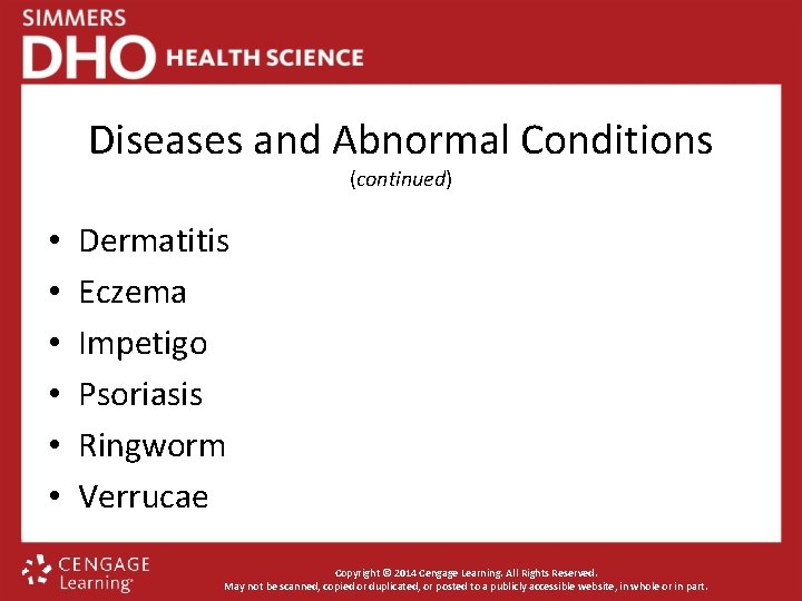 Diseases and Abnormal Conditions (continued) • • • Dermatitis Eczema Impetigo Psoriasis Ringworm Verrucae