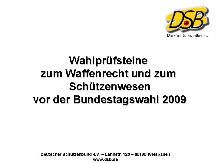 Wahlprüfsteine zum Waffenrecht und zum Schützenwesen vor der Bundestagswahl 2009 Deutscher Schützenbund e. V.