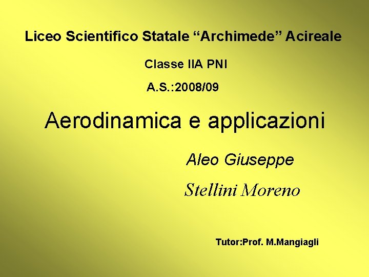 Liceo Scientifico Statale “Archimede” Acireale Classe IIA PNI A. S. : 2008/09 Aerodinamica e