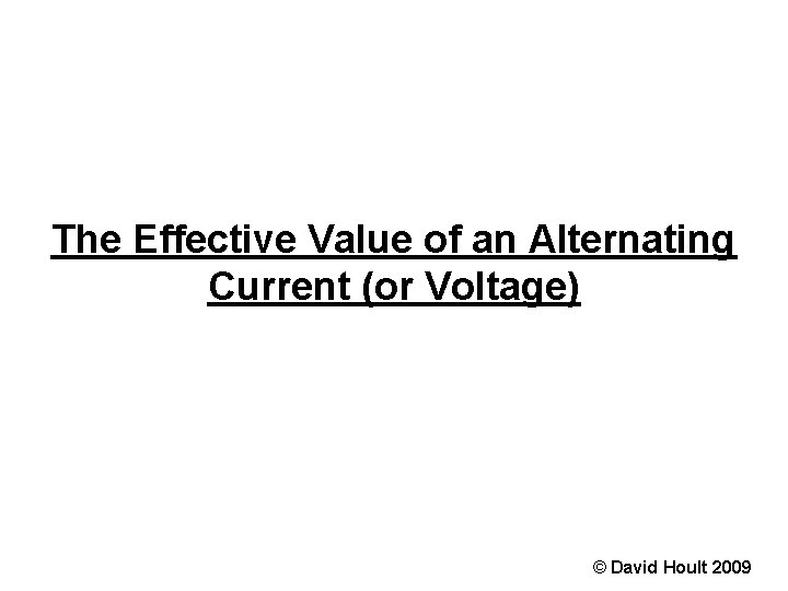 The Effective Value of an Alternating Current (or Voltage) © David Hoult 2009 
