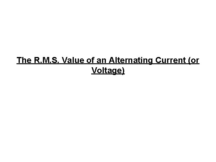 The R. M. S. Value of an Alternating Current (or Voltage) 