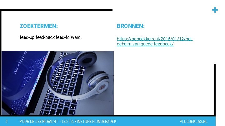 3 ZOEKTERMEN: BRONNEN: feed-up feed-back feed-forward. https: //oabdekkers. nl/2016/01/12/hetgeheim-van-goede-feedback/ VOOR DE LEERKRACHT – LES