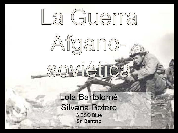 La Guerra Afganosoviética Lola Bartolomé Silvana Botero 3 ESO Blue Sr. Barroso 