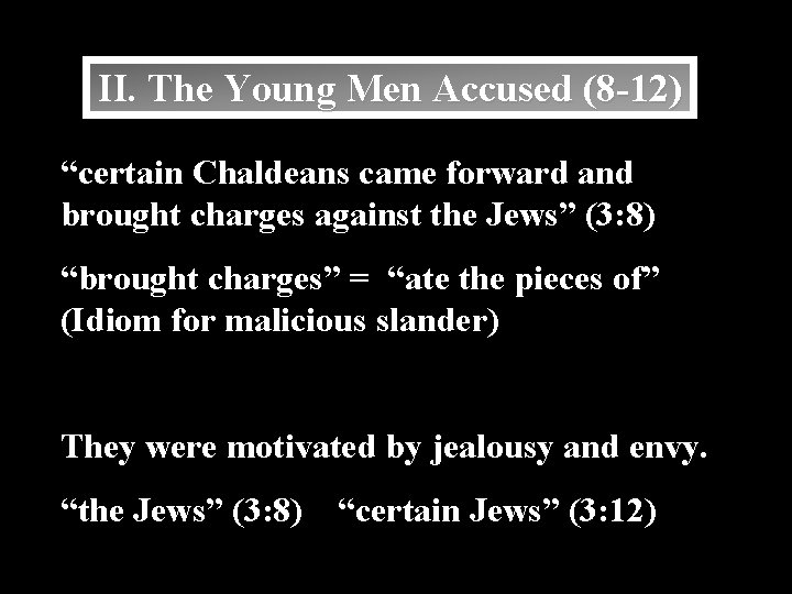 II. The Young Men Accused (8 -12) “certain Chaldeans came forward and brought charges