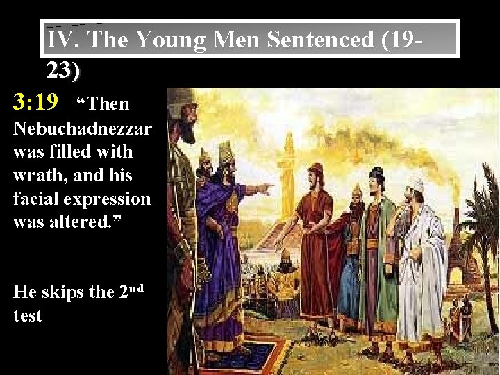 IV. The Young Men Sentenced (1923) 3: 19 “Then Nebuchadnezzar was filled with wrath,