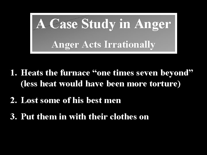 A Case Study in Anger Acts Irrationally 1. Heats the furnace “one times seven