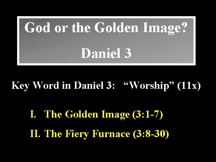 God or the Golden Image? Daniel 3 Key Word in Daniel 3: “Worship” (11