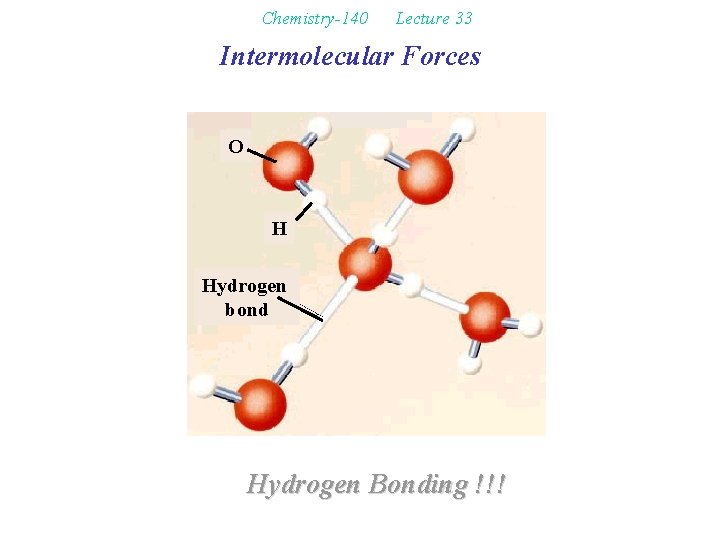 Chemistry-140 Lecture 33 Intermolecular Forces O H Hydrogen bond Hydrogen Bonding !!! 