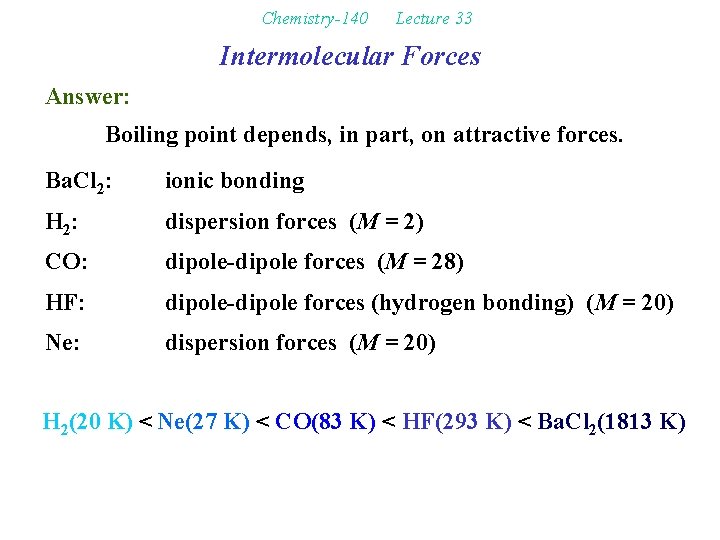 Chemistry-140 Lecture 33 Intermolecular Forces Answer: Boiling point depends, in part, on attractive forces.