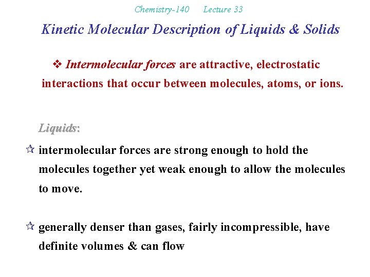 Chemistry-140 Lecture 33 Kinetic Molecular Description of Liquids & Solids v Intermolecular forces are