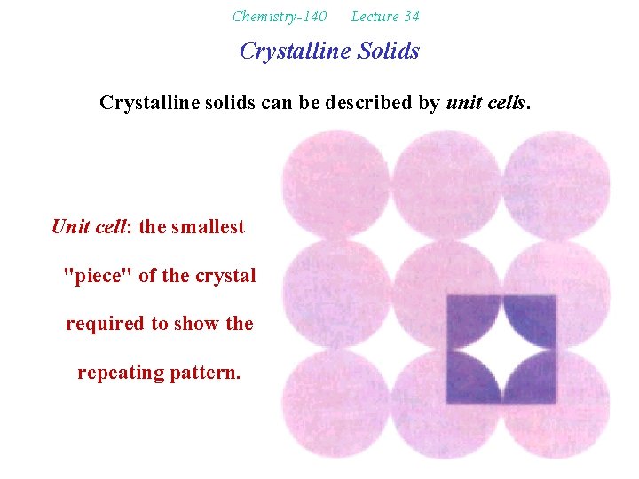 Chemistry-140 Lecture 34 Crystalline Solids Crystalline solids can be described by unit cells. Unit