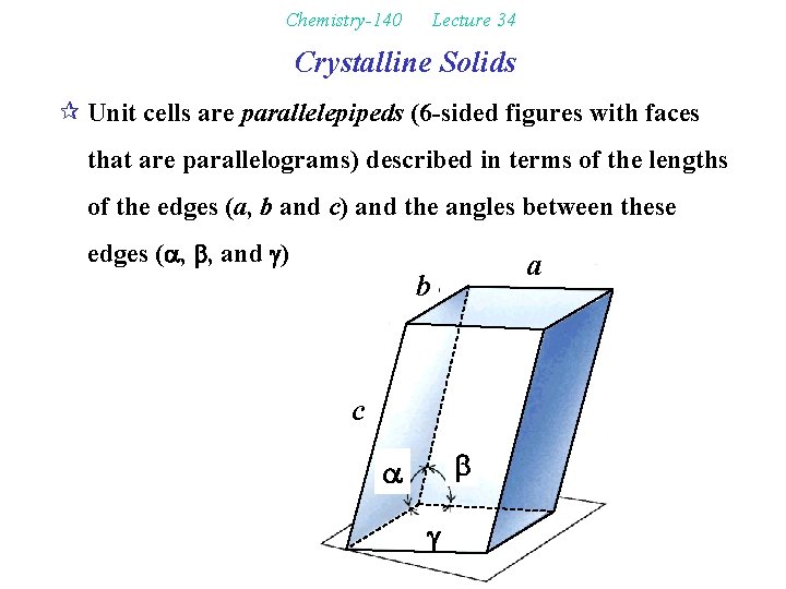 Chemistry-140 Lecture 34 Crystalline Solids ¶ Unit cells are parallelepipeds (6 -sided figures with