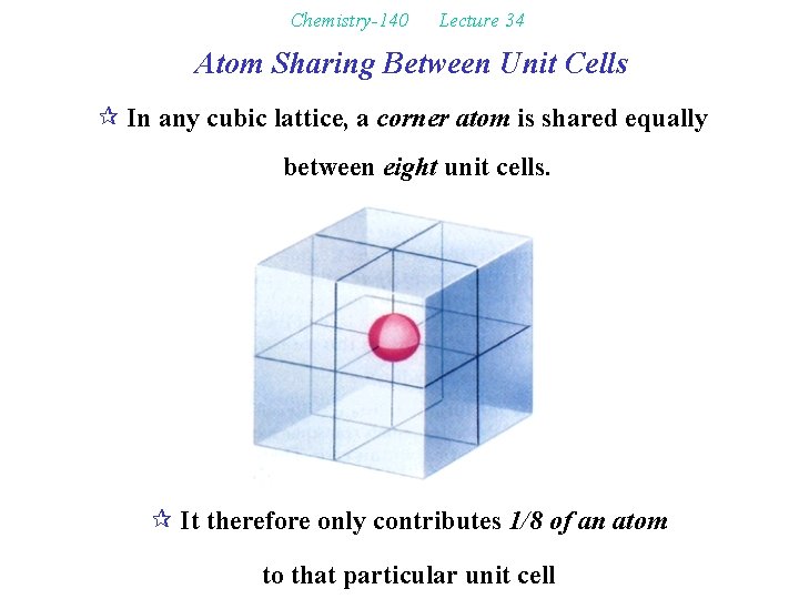 Chemistry-140 Lecture 34 Atom Sharing Between Unit Cells ¶ In any cubic lattice, a