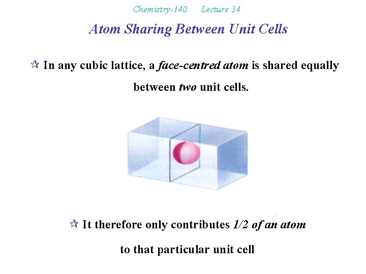 Chemistry-140 Lecture 34 Atom Sharing Between Unit Cells ¶ In any cubic lattice, a