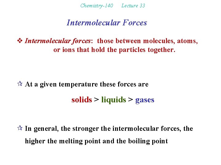 Chemistry-140 Lecture 33 Intermolecular Forces v Intermolecular forces: those between molecules, atoms, or ions