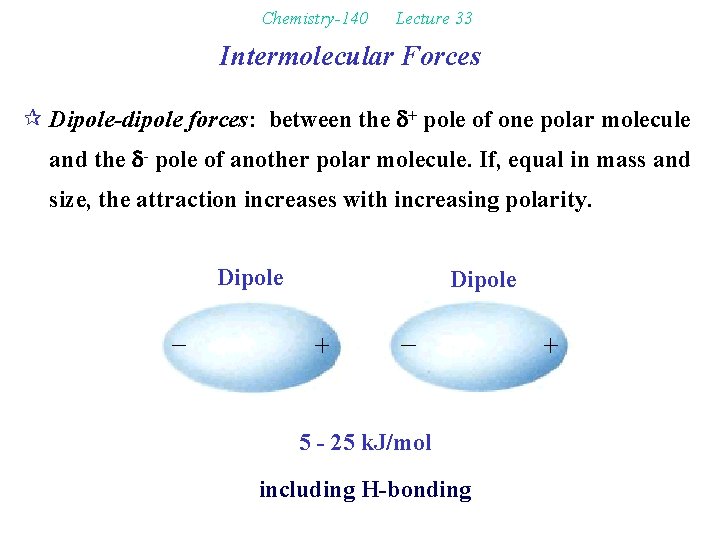 Chemistry-140 Lecture 33 Intermolecular Forces ¶ Dipole-dipole forces: between the d+ pole of one