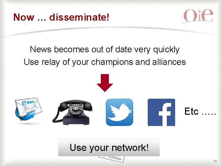 Now … disseminate! News becomes out of date very quickly Use relay of your