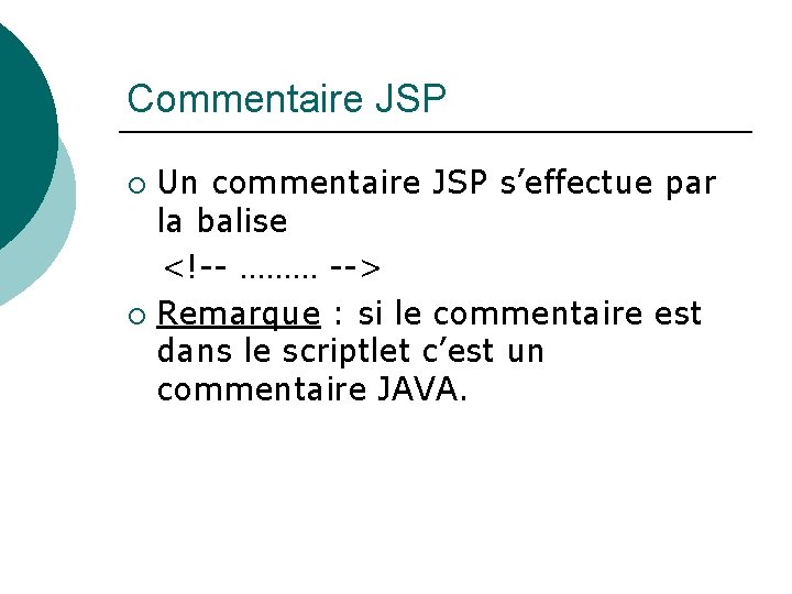 Commentaire JSP Un commentaire JSP s’effectue par la balise <!-- ……… --> ¡ Remarque