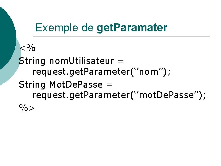 Exemple de get. Paramater <% String nom. Utilisateur = request. get. Parameter(‘’nom’’); String Mot.