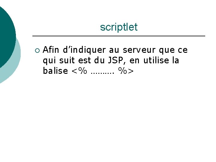 scriptlet ¡ Afin d’indiquer au serveur que ce qui suit est du JSP, en