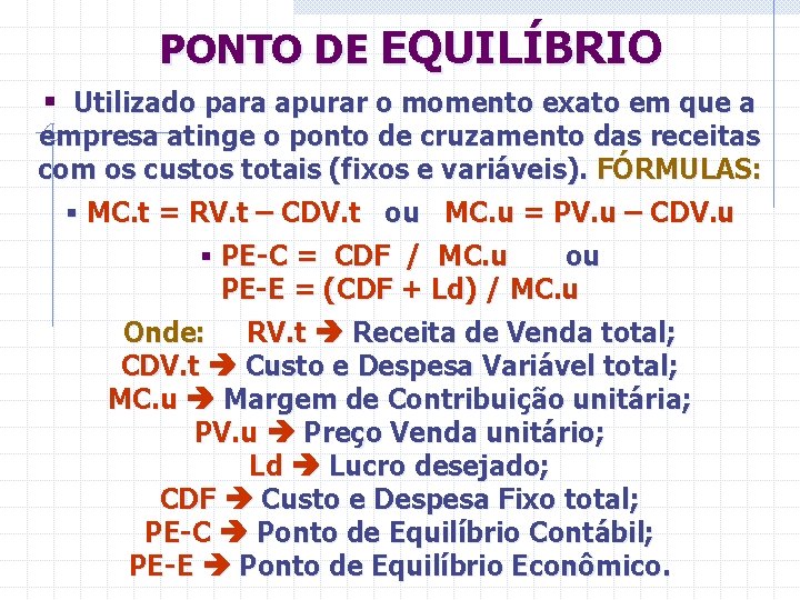 PONTO DE EQUILÍBRIO § Utilizado para apurar o momento exato em que a empresa