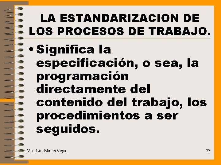 LA ESTANDARIZACION DE LOS PROCESOS DE TRABAJO. • Significa la especificación, o sea, la