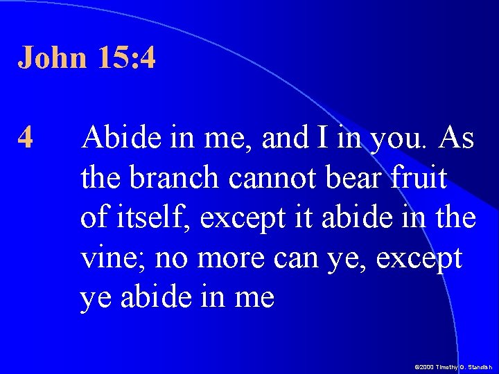 John 15: 4 4 Abide in me, and I in you. As the branch