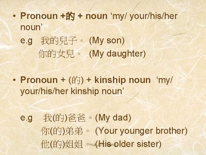  • Pronoun +的 + noun ‘my/ your/his/her noun’ e. g 我的兒子。 (My son)