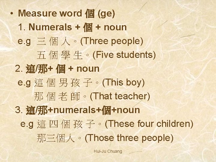  • Measure word 個 (ge) 1. Numerals + 個 + noun e. g