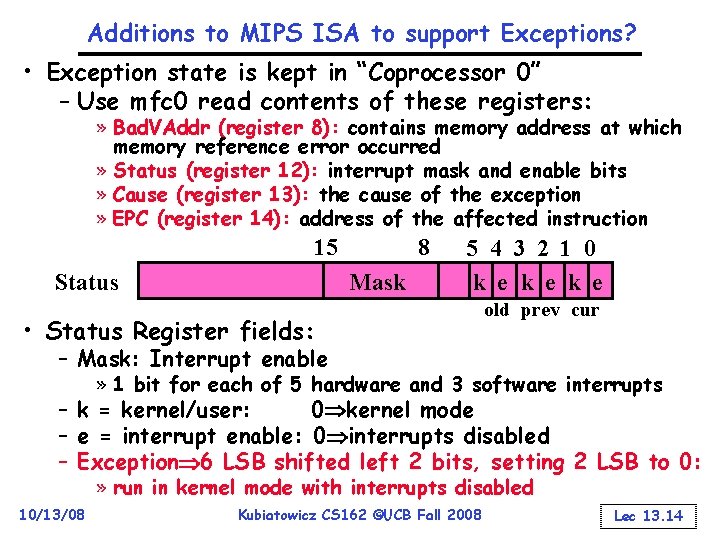 Additions to MIPS ISA to support Exceptions? • Exception state is kept in “Coprocessor