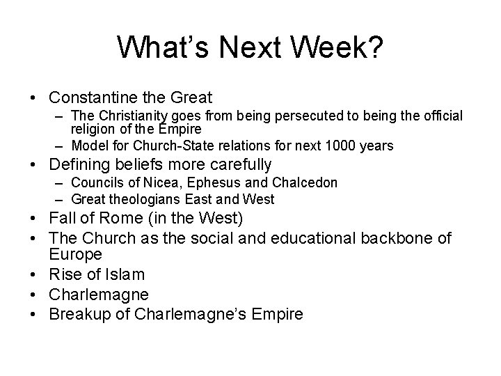 What’s Next Week? • Constantine the Great – The Christianity goes from being persecuted