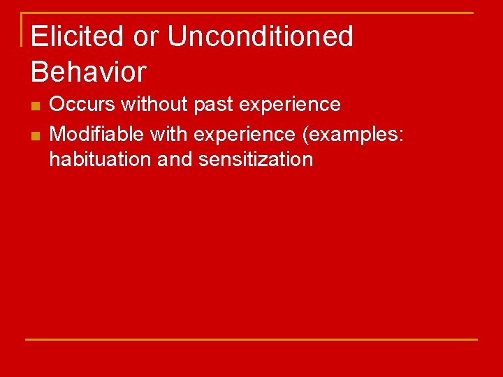 Elicited or Unconditioned Behavior n n Occurs without past experience Modifiable with experience (examples: