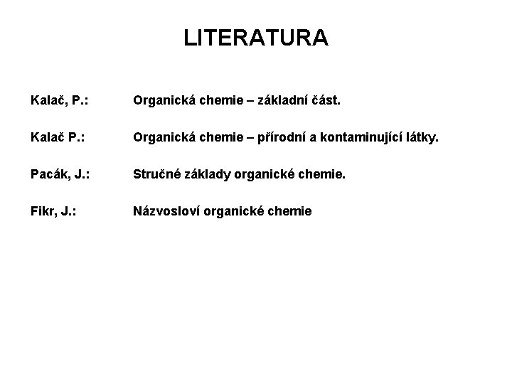 LITERATURA Kalač, P. : Organická chemie – základní část. Kalač P. : Organická chemie