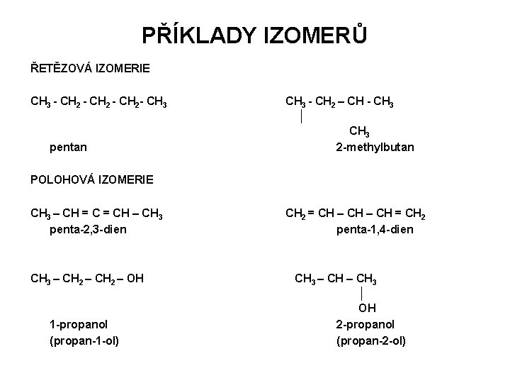 PŘÍKLADY IZOMERŮ ŘETĚZOVÁ IZOMERIE CH 3 - CH 2 - CH 3 pentan CH