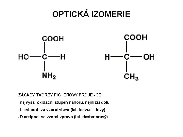 OPTICKÁ IZOMERIE ZÁSADY TVORBY FISHEROVY PROJEKCE: -nejvyšší oxidační stupeň nahoru, nejnižší dolu -L antipod: