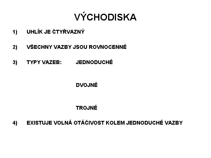 VÝCHODISKA 1) UHLÍK JE ČTYŘVAZNÝ 2) VŠECHNY VAZBY JSOU ROVNOCENNÉ 3) TYPY VAZEB: JEDNODUCHÉ