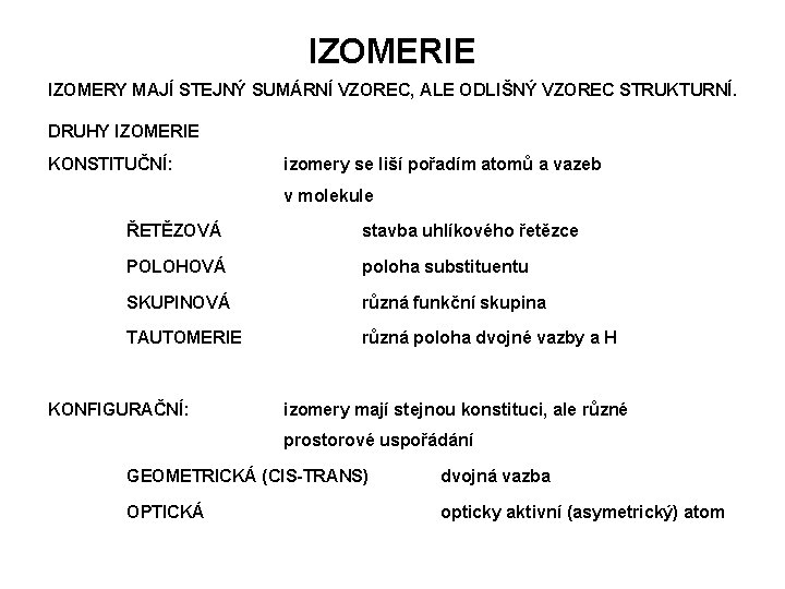 IZOMERIE IZOMERY MAJÍ STEJNÝ SUMÁRNÍ VZOREC, ALE ODLIŠNÝ VZOREC STRUKTURNÍ. DRUHY IZOMERIE KONSTITUČNÍ: izomery