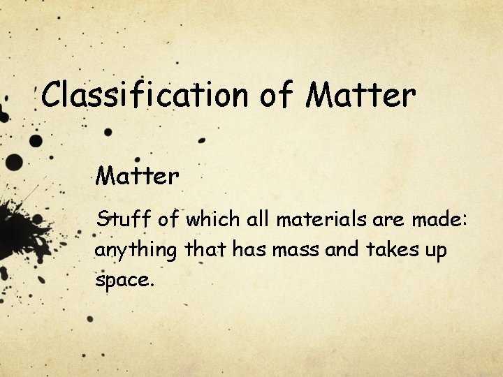 Classification of Matter Stuff of which all materials are made: anything that has mass Classification of Matter Stuff of which all materials are made: anything that has mass