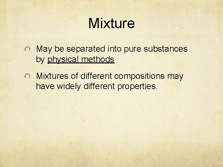 Mixture May be separated into pure substances by physical methods Mixtures of different compositions Mixture May be separated into pure substances by physical methods Mixtures of different compositions