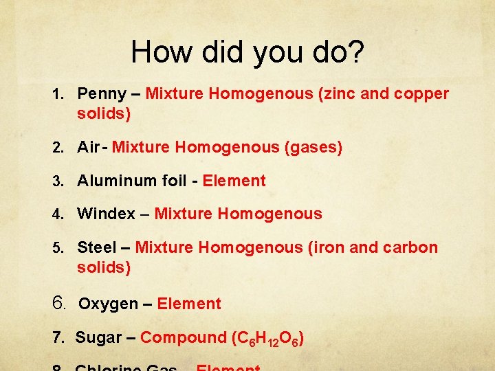 How did you do? 1. Penny – Mixture Homogenous (zinc and copper solids) 2. How did you do? 1. Penny – Mixture Homogenous (zinc and copper solids) 2.