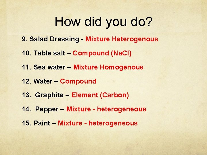 How did you do? 9. Salad Dressing - Mixture Heterogenous 10. Table salt – How did you do? 9. Salad Dressing - Mixture Heterogenous 10. Table salt –