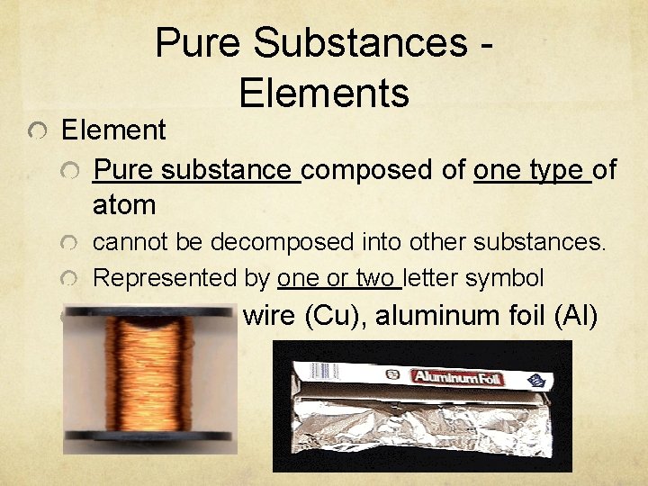 Pure Substances Element Pure substance composed of one type of atom cannot be decomposed Pure Substances Element Pure substance composed of one type of atom cannot be decomposed