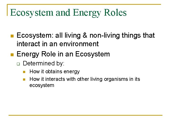 Ecosystem and Energy Roles n n Ecosystem: all living & non-living things that interact